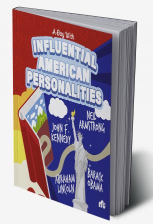 A Day With Influential American Personalities: Neil Armstrong Barack Obama John F. Kennedy and Abraham Lincoln