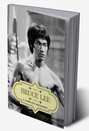 Bruce Lee: A Complete Biography