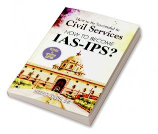 How To Be Successful In Civil Services-How To Become Ias-Ips?