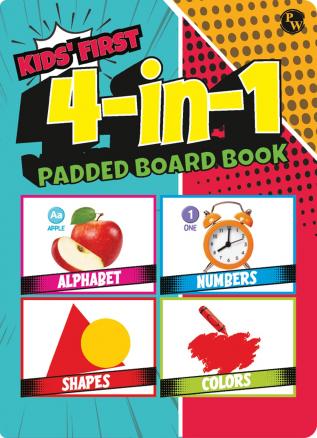 PW Kids' First 4 in 1 Padded Board Book l Colors Shapes Alphabet Numbers l Early Learning Picture Book for kids 1 to 3 Years