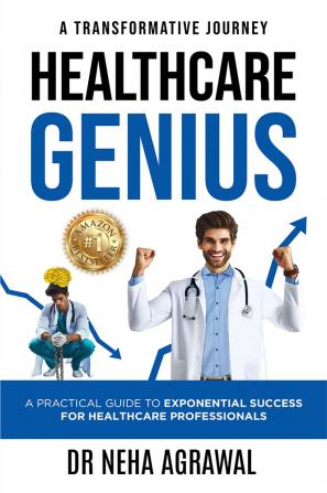 Healthcare Genius: A Practical Guide to Exponential Success for Healthcare Professionals