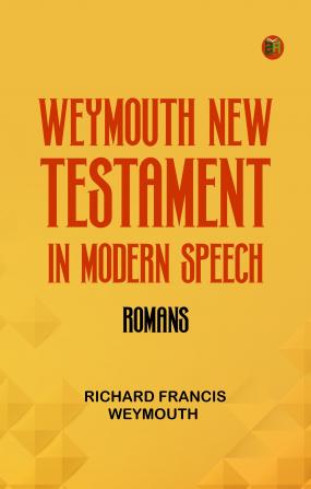 Weymouth New Testament in Modern Speech Romans