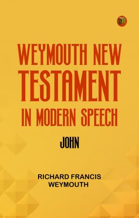 Weymouth New Testament in Modern Speech John