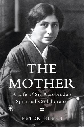 Indian Lives Series Book 4 - The Mother : A Life of Sri Aurobindo's Spiritual Collaborator