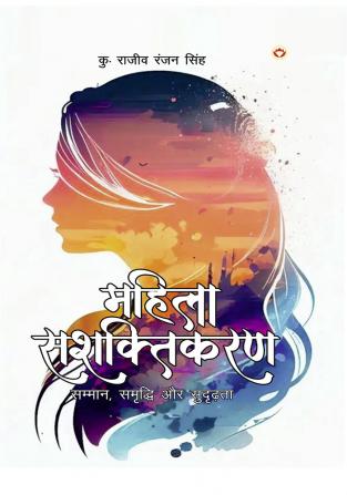 Mahila Sashaktikaran : Samman Samriddhi Aur Sudridhta (महिला सशक्तिकरण : सम्मान समृद्धि और सुदृढ़ता)