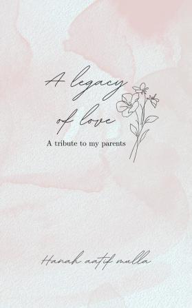 The Legacy of Love:  A tribute to my parents