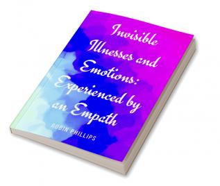 Invisible Illnesses and Emotions: Experienced by an Empath