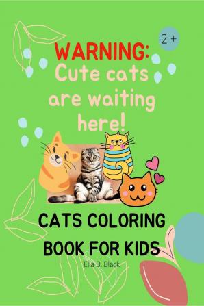 Cats Coloring Book For Kids : Warning: Cute Cats are Waiting Here!/ Funny Drawings To Color for Cats Lovers /Perfect Gift for Children Ages 2 +