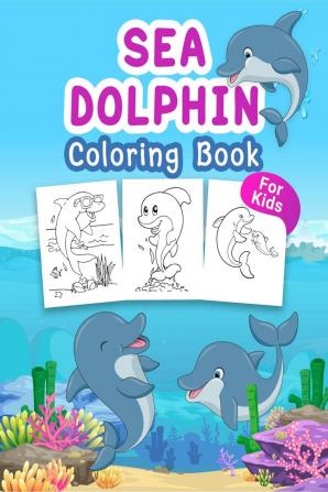 Sea Dolphin Coloring Book for Kids : Great Sea Dolphin Book for Boys Girls and Kids. Perfect Dolphin Gifts for Toddlers and Children