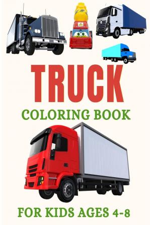 Truck Coloring Book for Kids Ages 4-8 : Amazing Trucks Coloring Book For Kids Ages 4-8 | Creativity Booster for your Child | Perfect Gift Idea