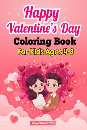 Happy Valentine's Day Coloring Book For Kids Ages 4-8 : A Fun Coloring Book of Hearts Cute Animals For Little Girls and Boys Lovely Gift For The Holidays and More!