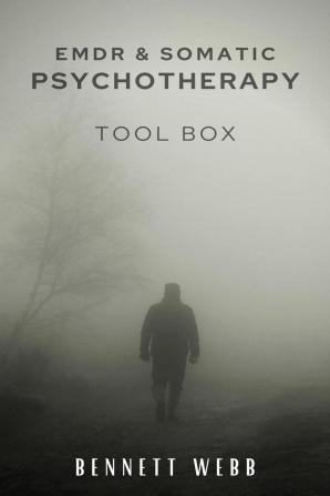 EMDR AND SOMATIC PSYCHOTHERAPY TOOLBOX : How to Heal Naturally From Post-Traumatic Stress Disorder (PTSD) Stress and Depression. Trauma-Relieving Exercises (2022 Guide for Beginners)