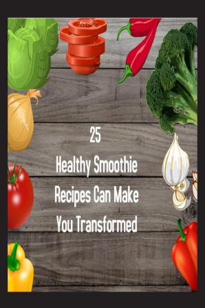 25 Healthy Smoothie Recipes Can Make You Transformed