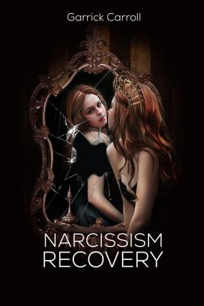 Narcissism Recovery Take Control of Your Life by Learning About Narcissistic Personality Disorder Your Relationship's Addictions and How to Heal (2022 Guide For Beginners)