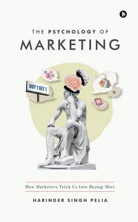 The Psychology of Marketing: How Marketers Trick Us Into Buying More