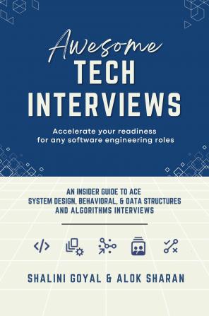 Awesome Tech Interviews: An Insider Guide to Ace System Design Behavioral &amp; Data Structures and Algorithms Interviews