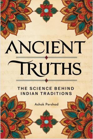 Ancient Truths: The Science Behind Indian Traditions