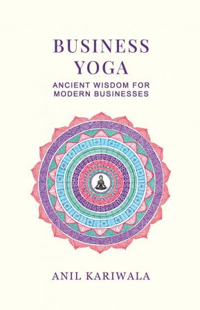 Business Yoga: Ancient Wisdom for Modern Businesses