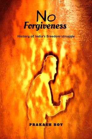 No Forgiveness: History of India's freedom struggle