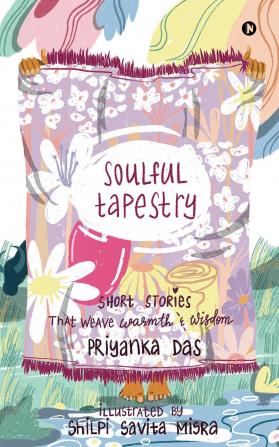 Soulful Tapestry: Short Stories that weave Warmth &amp; Wisdom