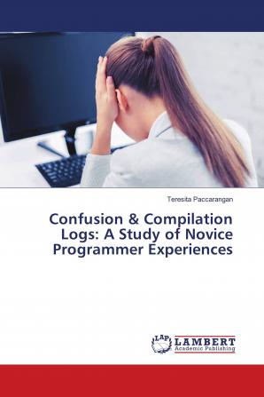Confusion & Compilation Logs: A Study of Novice Programmer Experiences