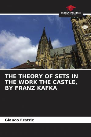 THE THEORY OF SETS IN THE WORK THE CASTLE BY FRANZ KAFKA