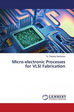 Micro-electronic Processes for VLSI Fabrication