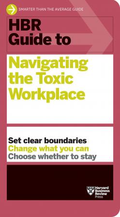 HBR Guide to Navigating the Toxic Workplace