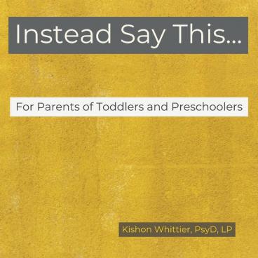 Instead Say This...For Parents of Toddlers and Preschoolers: 1