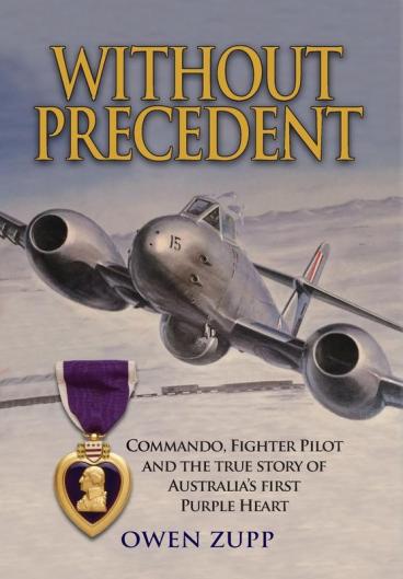 Without Precedent: Commando Fighter Pilot and the true story of Australia's first Purple Heart
