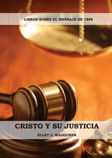 Cristo y su Justicia: (Entendiendo la Justicia de Dios La Divinidad de Cristo Salvación Cristo como el Juez): 3 (Libros Sobre El Mensaje de 1888)