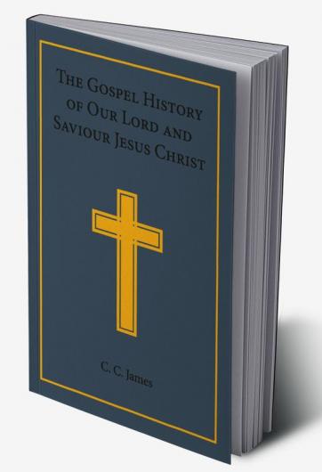 The Gospel History of Our Lord and Saviour Jesus Christ