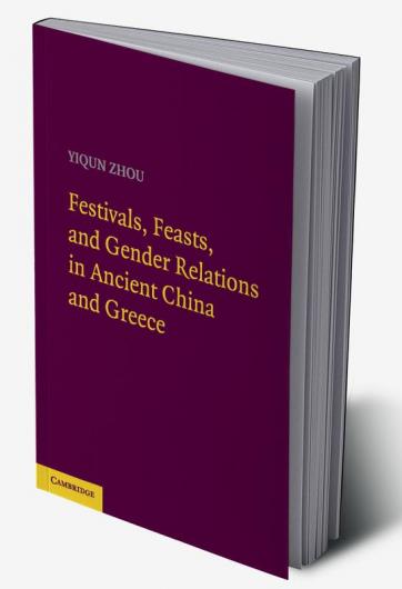 Festivals Feasts and Gender Relations in Ancient China and Greece