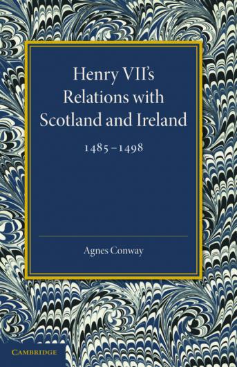 Henry VII's Relations with Scotland and Ireland 1485 1498