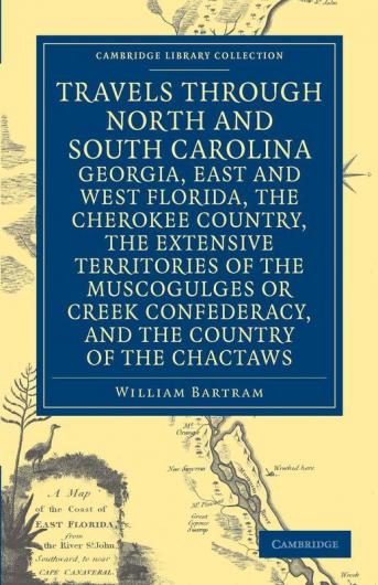 Travels Through North and South Carolina Georgia East and West Florida the Cherokee Country the Extensive Territories of the Muscogulges or Creek