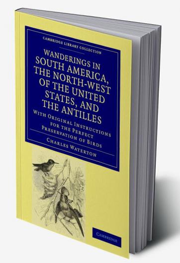 Wanderings in South America the North-West of the United States and the Antilles in the Years 1812 1816 1820 and 1824