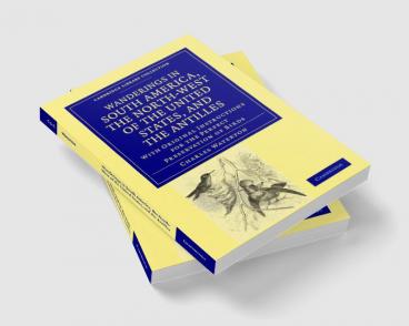 Wanderings in South America the North-West of the United States and the Antilles in the Years 1812 1816 1820 and 1824