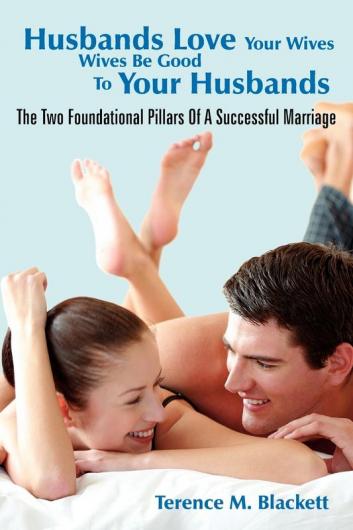 Husbands Love Your Wives Wives Be Good To Your Husbands: The Two Foundational Pillars Of A Successful Marriage