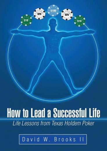 How to Lead a Successful Life: Life Lessons from Texas Holdem Poker