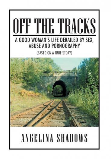 Off the Tracks: A Good Woman's Life Derailed by Sex Abuse and Pornography