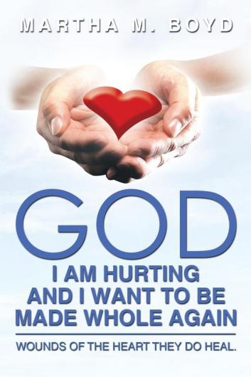 God I Am Hurting and I Want to Be Made Whole Again: Wounds of the Heart They Do Heal.