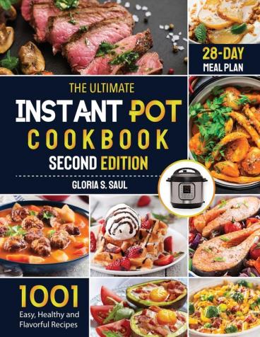 The Ultimate Instant Pot Cookbook: 1001 Easy Healthy and Flavorful Recipes For Every Model of Instant Pot And for Both Beginners and Advanced Users with 28-day meal planSecond Edition