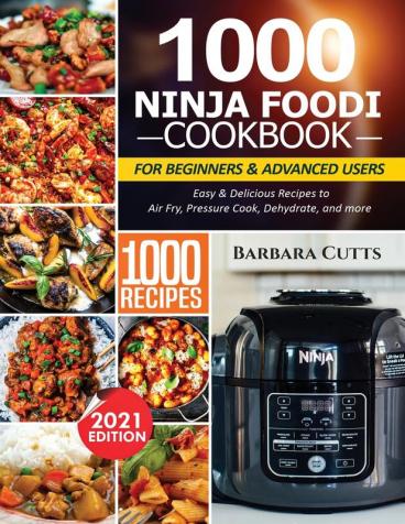 1000 Ninja Foodi Cookbook for Beginners and Advanced Users: Easy & Delicious Recipes to Air Fry Pressure Cook Dehydrate and more