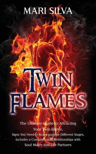 Twin Flames: The Ultimate Guide to Attracting Your Twin Flame Signs You Need to Know and the Different Stages Includes a Comparison of Relationships with Soul Mates and Life Partners