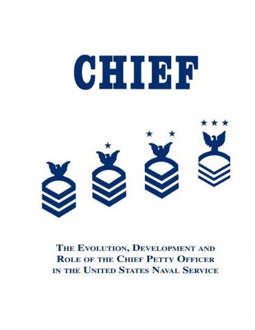 Chief: The Evolution Development and Role of the Chief Petty Officer in the United States Naval Service