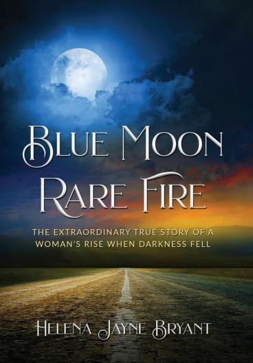 Blue Moon Rare Fire: The extraordinary true story of a woman's rise when darkness fell