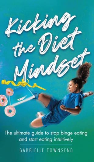 Kicking the Diet Mindset: The Ultimate Guide to Stop Binge Eating and Start Eating Intuitively