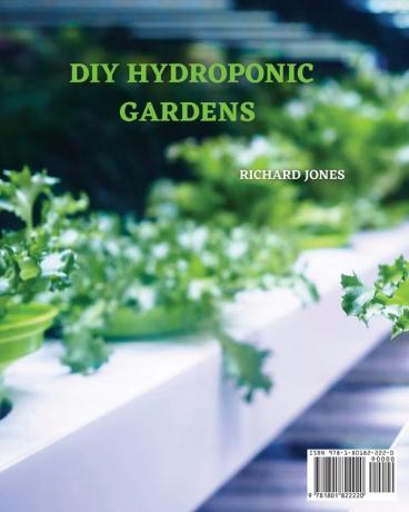 DIY Hydroponic Gardens: The Complete Guide to Setting Up and Create DIY Sustainable Hydroponics Garden With The Best Techniques For Growing Fresh Vegetables Fruits Herbs Without Soil