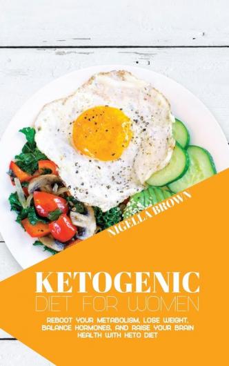 Ketogenic Diet for Women: Reboot Your Metabolism Lose Weight Balance Hormones and Raise Your Brain Health with Keto Diet