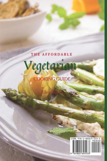 The Affordable Vegetarian Cooking Guide: Delicious Vegetarian Recipes On A Budget